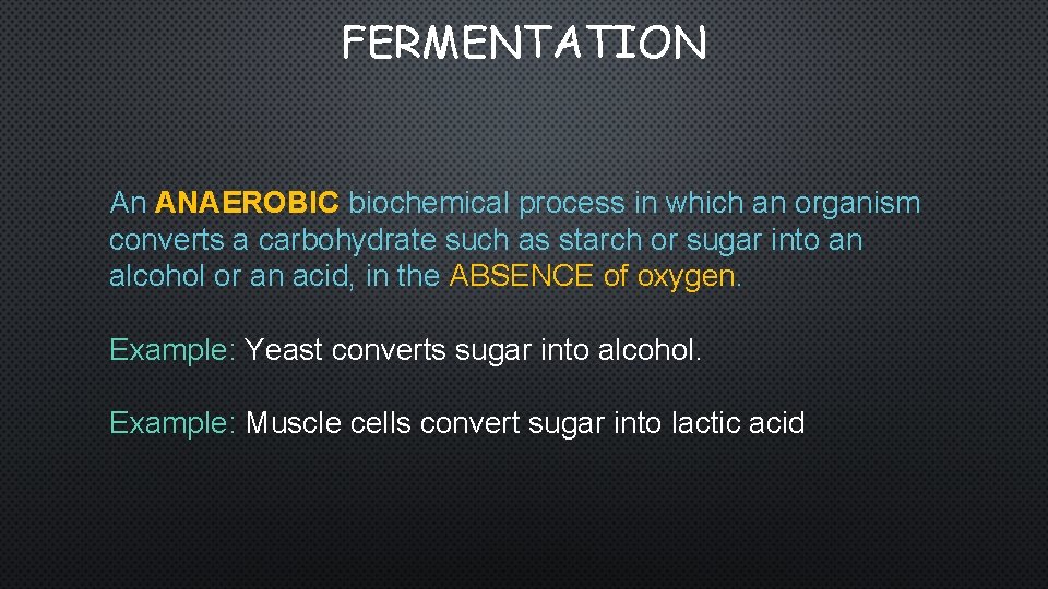 FERMENTATION An ANAEROBIC biochemical process in which an organism converts a carbohydrate such as