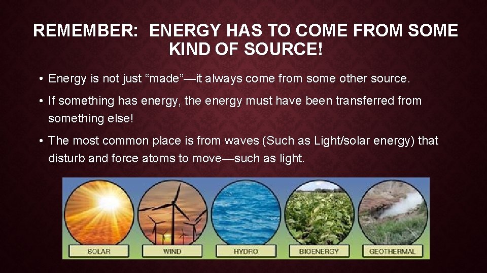 REMEMBER: ENERGY HAS TO COME FROM SOME KIND OF SOURCE! • Energy is not