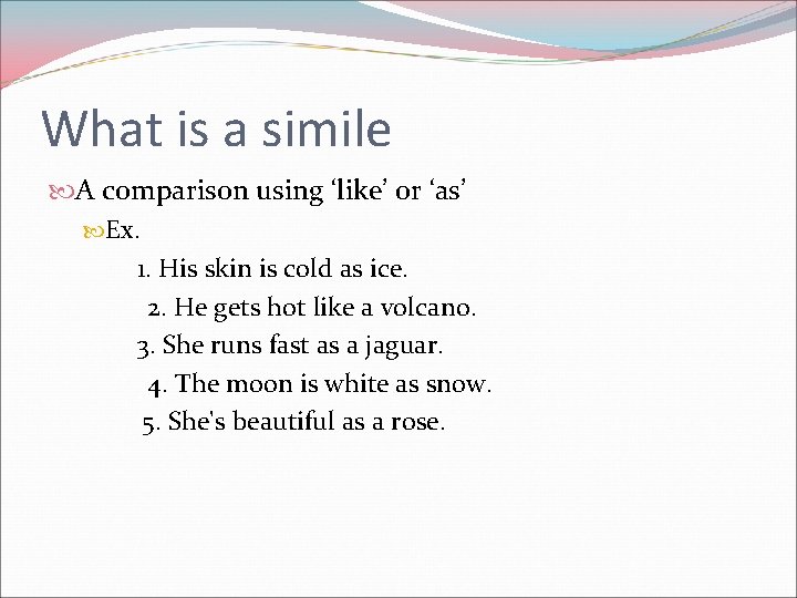 What is a simile A comparison using ‘like’ or ‘as’ Ex. 1. His skin