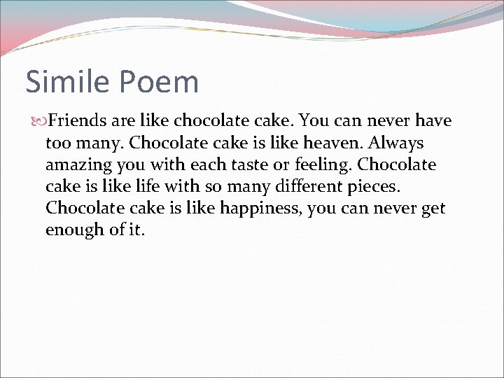 Simile Poem Friends are like chocolate cake. You can never have too many. Chocolate