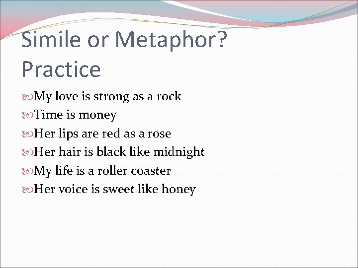 Simile or Metaphor? Practice My love is strong as a rock Time is money
