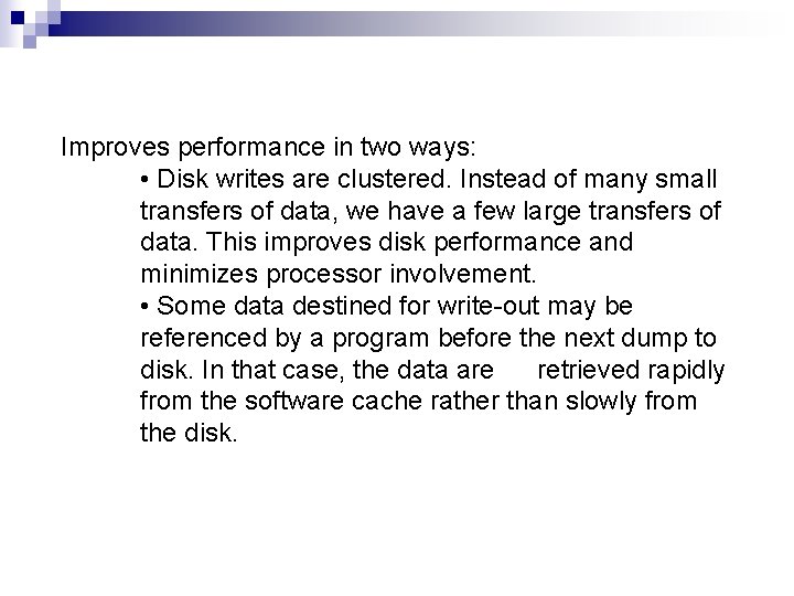 Improves performance in two ways: • Disk writes are clustered. Instead of many small