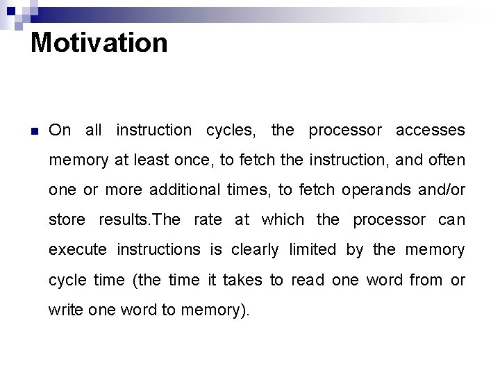 Motivation n On all instruction cycles, the processor accesses memory at least once, to