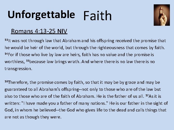Unforgettable Faith Romans 4: 13 -25 NIV 13 It was not through law that
