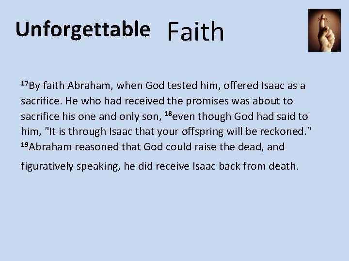 Unforgettable Faith 17 By faith Abraham, when God tested him, offered Isaac as a