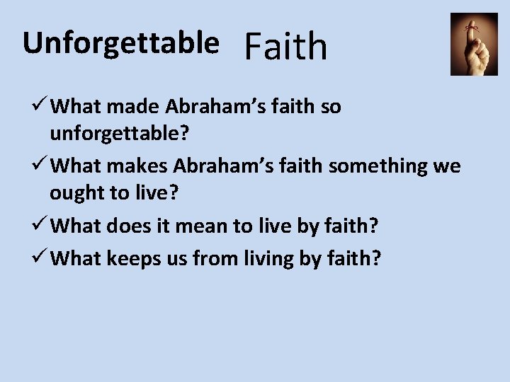 Unforgettable Faith ü What made Abraham’s faith so unforgettable? ü What makes Abraham’s faith