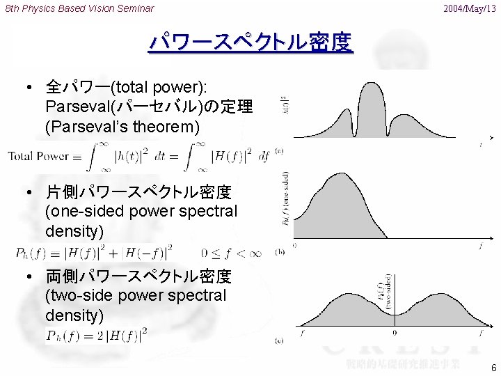 8 th Physics Based Vision Seminar 2004/May/13 パワースペクトル密度 • 全パワー(total power): Parseval(パーセバル)の定理 (Parseval’s theorem)