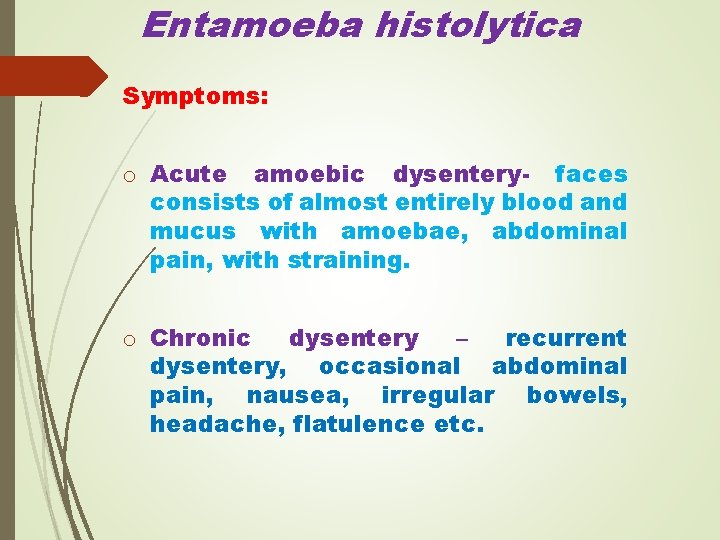 Entamoeba histolytica Symptoms: o Acute amoebic dysentery- faces consists of almost entirely blood and