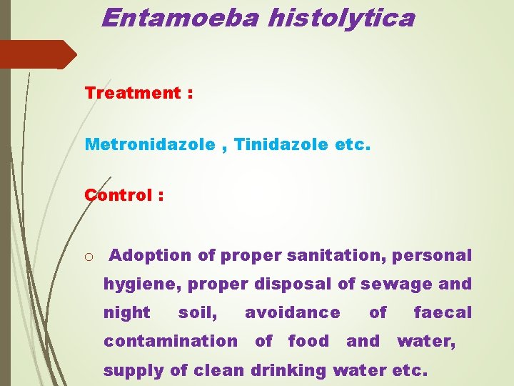 Entamoeba histolytica Treatment : Metronidazole , Tinidazole etc. Control : o Adoption of proper