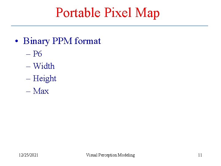 Portable Pixel Map • Binary PPM format – P 6 – Width – Height