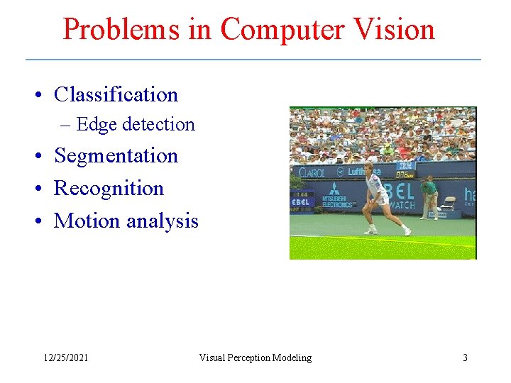 Problems in Computer Vision • Classification – Edge detection • Segmentation • Recognition •