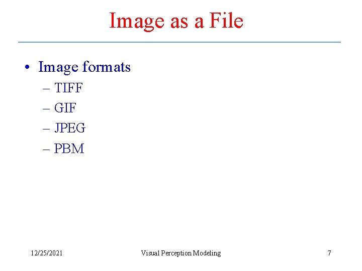 Image as a File • Image formats – TIFF – GIF – JPEG –