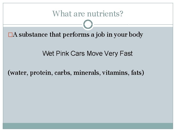 What are nutrients? �A substance that performs a job in your body Wet Pink