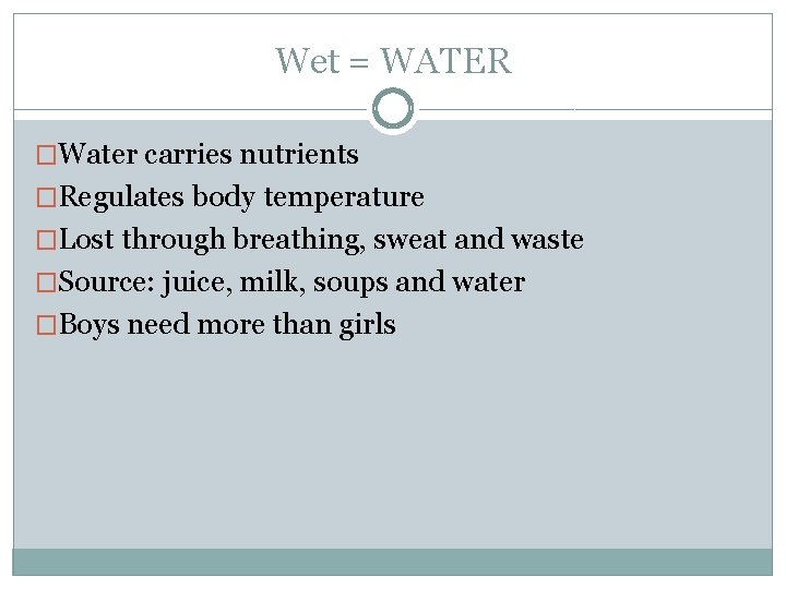 Wet = WATER �Water carries nutrients �Regulates body temperature �Lost through breathing, sweat and