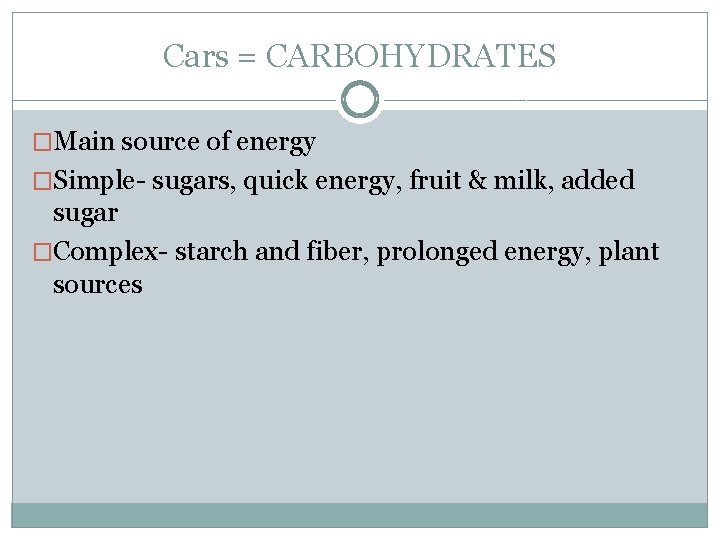 Cars = CARBOHYDRATES �Main source of energy �Simple- sugars, quick energy, fruit & milk,
