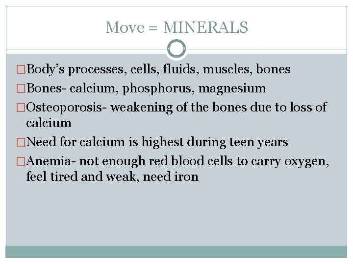 Move = MINERALS �Body’s processes, cells, fluids, muscles, bones �Bones- calcium, phosphorus, magnesium �Osteoporosis-