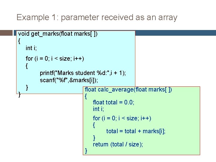 Example 1: parameter received as an array void get_marks(float marks[ ]) { int i;