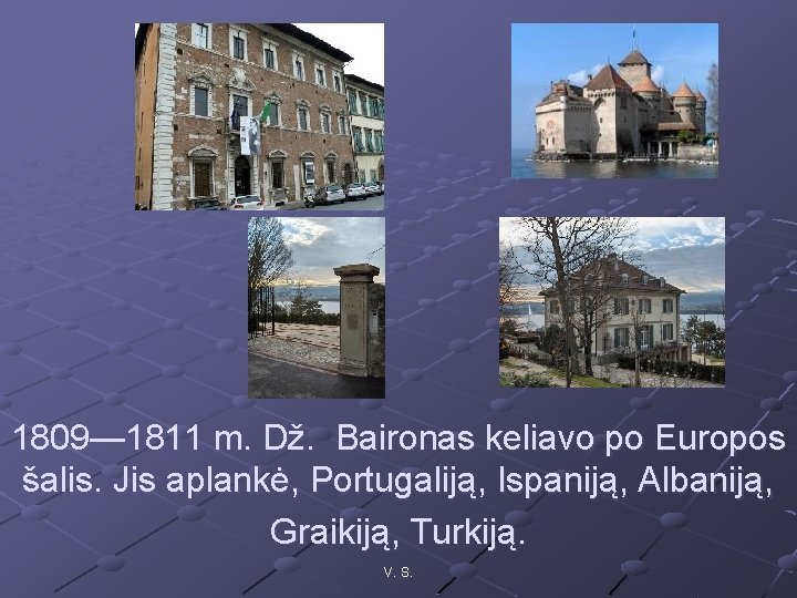 1809— 1811 m. Dž. Baironas keliavo po Europos šalis. Jis aplankė, Portugaliją, Ispaniją, Albaniją,