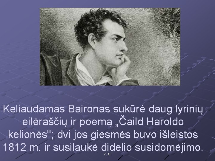 Keliaudamas Baironas sukūrė daug lyrinių eilėraščių ir poemą „Čaild Haroldo kelionės"; dvi jos giesmės