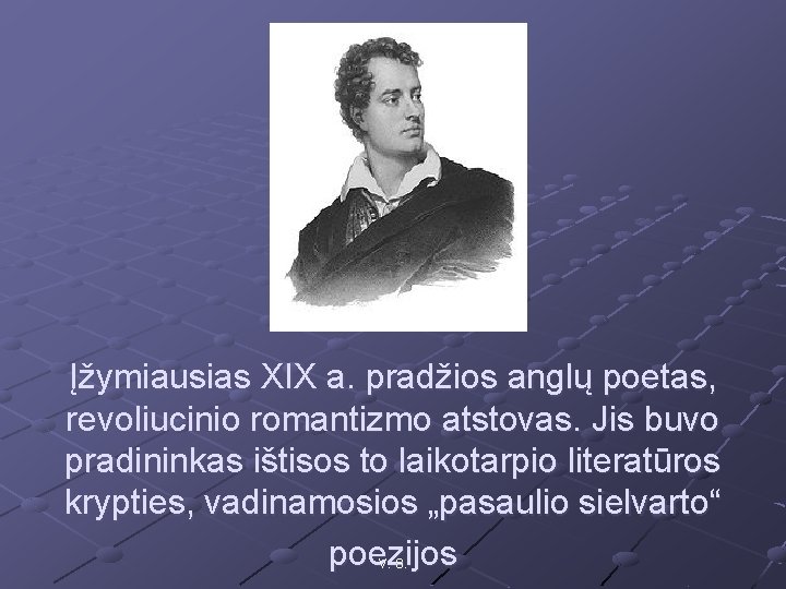 Įžymiausias XIX a. pradžios anglų poetas, revoliucinio romantizmo atstovas. Jis buvo pradininkas ištisos to