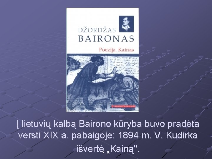 Į lietuvių kalbą Bairono kūryba buvo pradėta versti XIX a. pabaigoje: 1894 m. V.