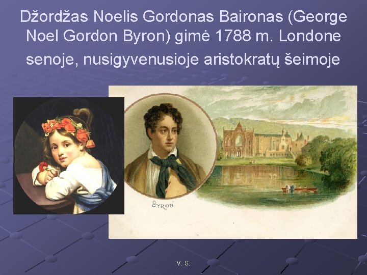 Džordžas Noelis Gordonas Baironas (George Noel Gordon Byron) gimė 1788 m. Londone senoje, nusigyvenusioje