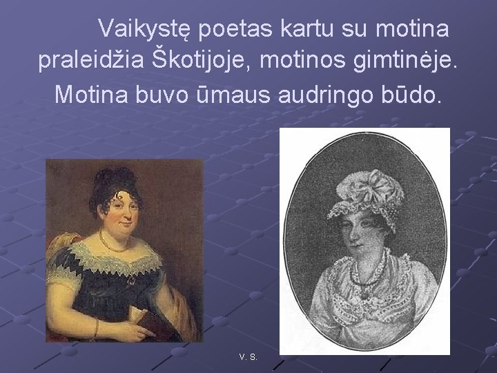 Vaikystę poetas kartu su motina praleidžia Škotijoje, motinos gimtinėje. Motina buvo ūmaus audringo būdo.