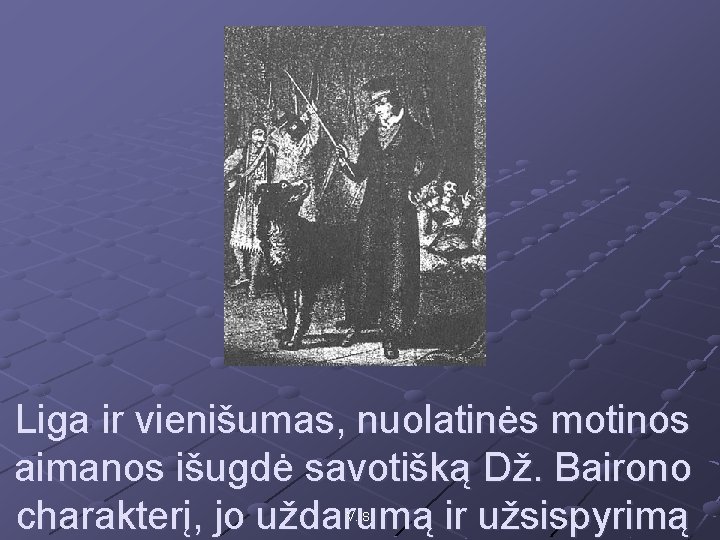 Liga ir vienišumas, nuolatinės motinos aimanos išugdė savotišką Dž. Bairono charakterį, jo uždarumą ir