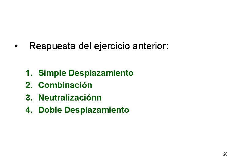  • Respuesta del ejercicio anterior: 1. 2. 3. 4. Simple Desplazamiento Combinación Neutralizaciónn