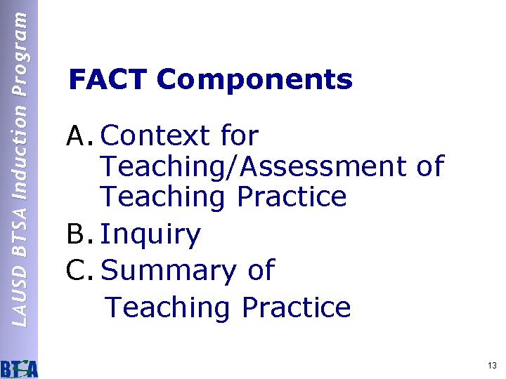 LAUSD BTSA Induction Program FACT Components A. Context for Teaching/Assessment of Teaching Practice B.