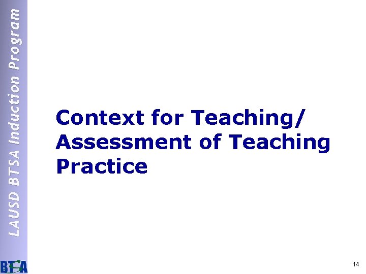 LAUSD BTSA Induction Program Context for Teaching/ Assessment of Teaching Practice 14 