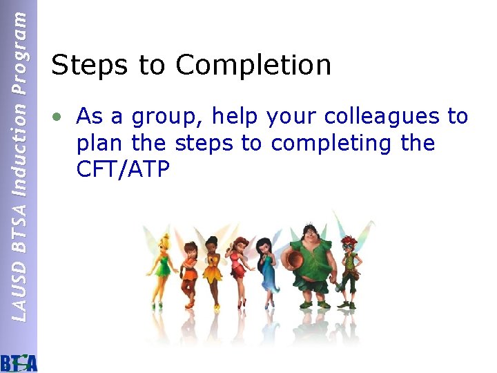 LAUSD BTSA Induction Program Steps to Completion • As a group, help your colleagues