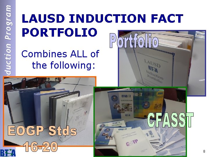 LAUSD BTSA Induction Program LAUSD INDUCTION FACT PORTFOLIO Combines ALL of the following: 8