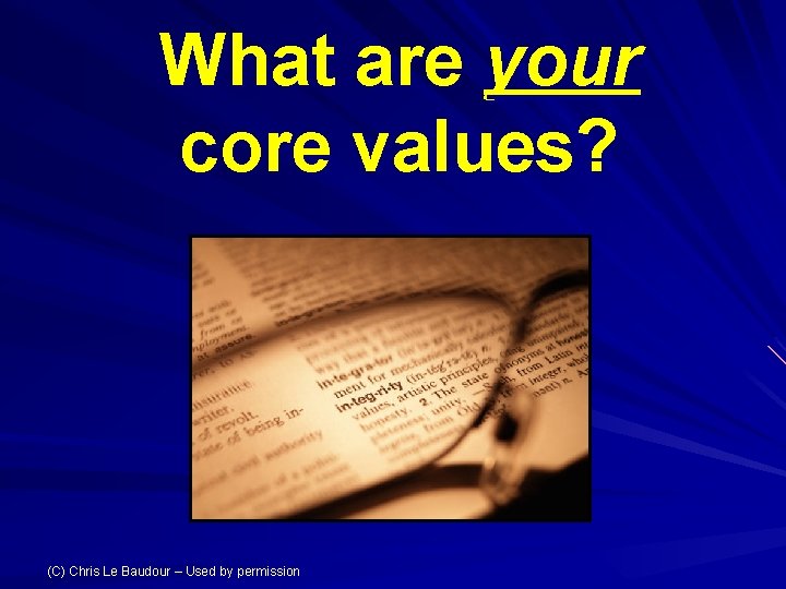 What are your core values? (C) Chris Le Baudour – Used by permission 
