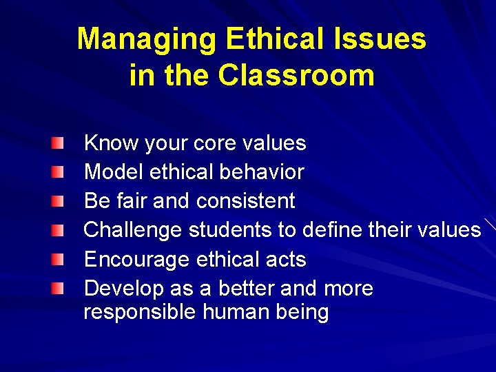 Managing Ethical Issues in the Classroom Know your core values Model ethical behavior Be