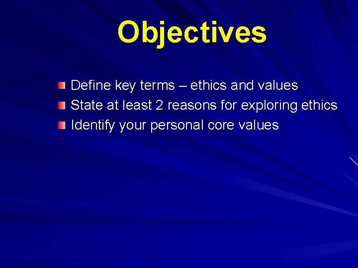 Objectives Define key terms – ethics and values State at least 2 reasons for