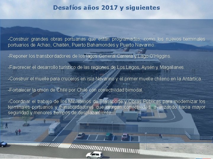 Desafíos años 2017 y siguientes -Construir grandes obras portuarias que están programadas, como los