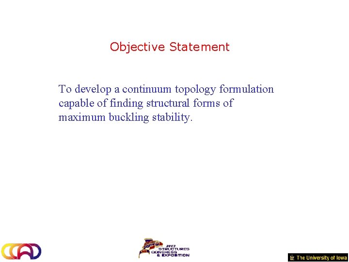 Objective Statement To develop a continuum topology formulation capable of finding structural forms of