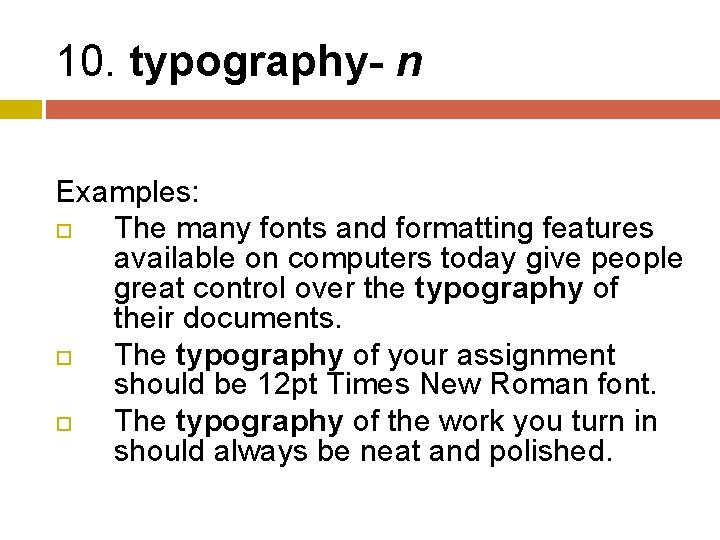10. typography- n Examples: The many fonts and formatting features available on computers today