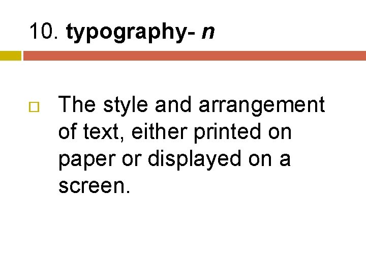 10. typography- n The style and arrangement of text, either printed on paper or