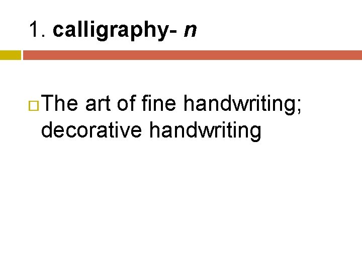 1. calligraphy- n The art of fine handwriting; decorative handwriting 