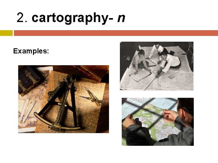 2. cartography- n Examples: 