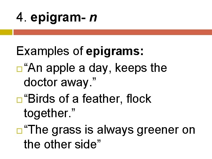 4. epigram- n Examples of epigrams: “An apple a day, keeps the doctor away.