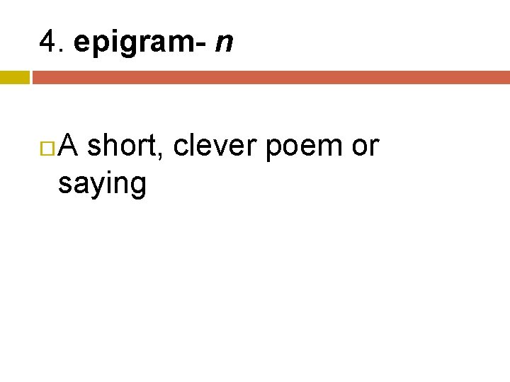 4. epigram- n A short, clever poem or saying 
