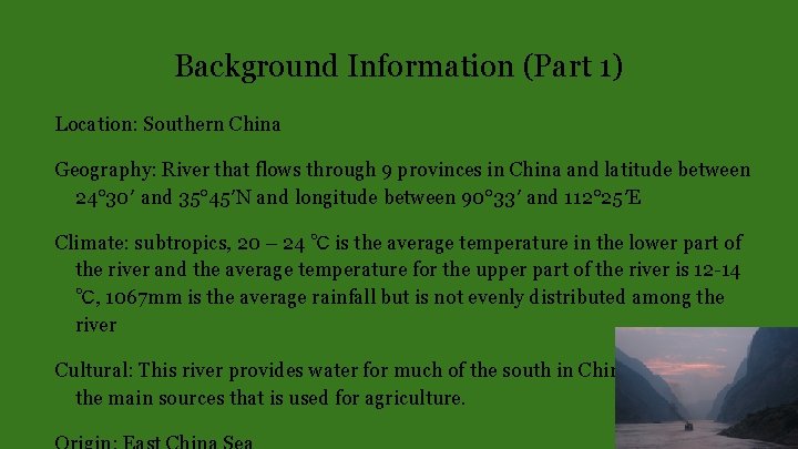 Background Information (Part 1) Location: Southern China Geography: River that flows through 9 provinces