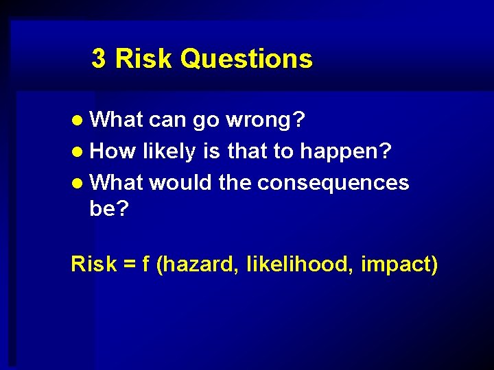 3 Risk Questions l What can go wrong? l How likely: is that to