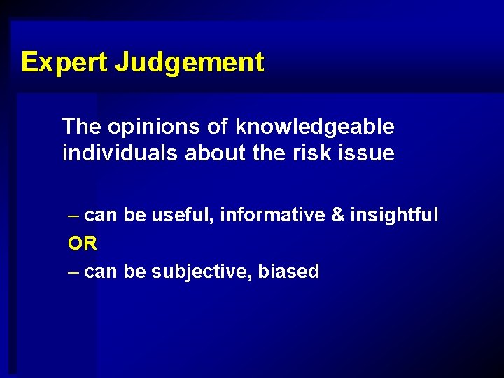 Expert Judgement The opinions of knowledgeable individuals about the risk issue – can be