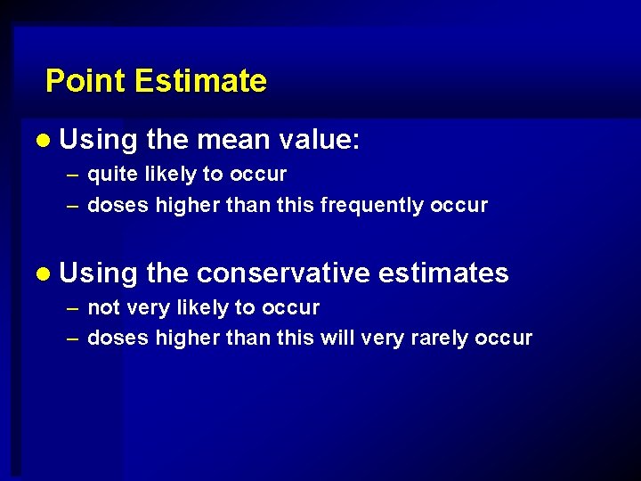 Point Estimate l Using the mean value: – quite likely to occur – doses