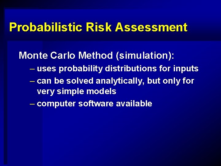 Probabilistic Risk Assessment Monte Carlo Method (simulation): – uses probability distributions for inputs –