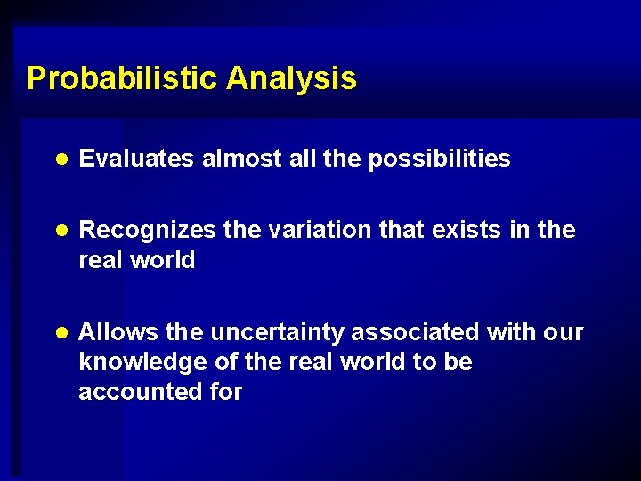 Probabilistic Analysis l Evaluates almost all the possibilities l Recognizes the variation that exists